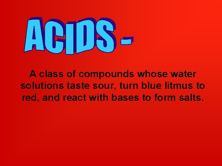 A class of compounds whose water solutions taste sour, turn blue litmus to red,