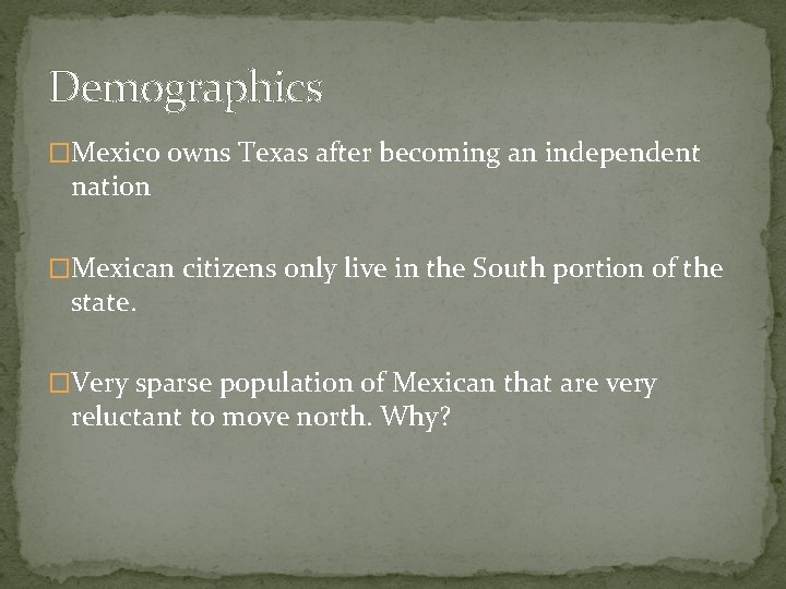 Demographics �Mexico owns Texas after becoming an independent nation �Mexican citizens only live in