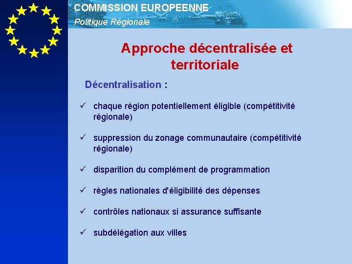 COMMISSION EUROPEENNE Politique Régionale Approche décentralisée et territoriale Décentralisation : ü chaque région potentiellement