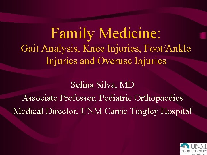 Family Medicine: Gait Analysis, Knee Injuries, Foot/Ankle Injuries and Overuse Injuries Selina Silva, MD