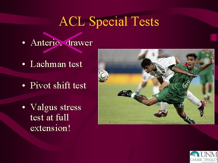 ACL Special Tests • Anterior drawer • Lachman test • Pivot shift test •