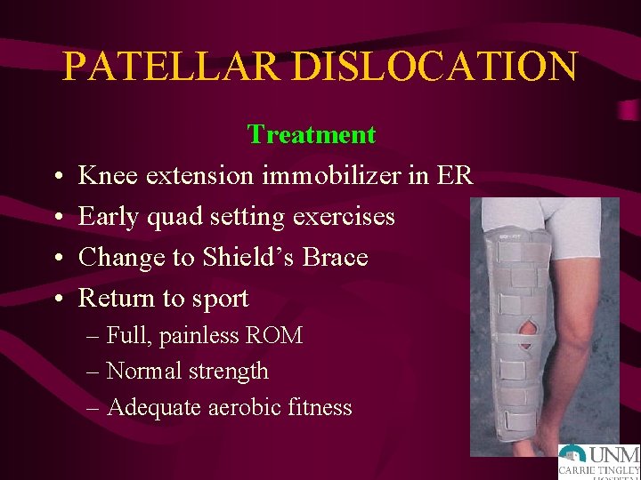 PATELLAR DISLOCATION • • Treatment Knee extension immobilizer in ER Early quad setting exercises