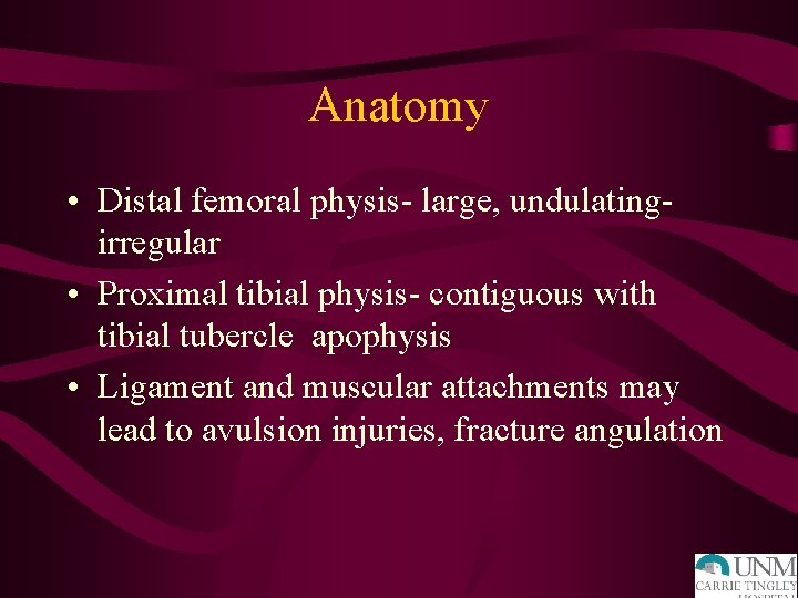 Anatomy • Distal femoral physis- large, undulatingirregular • Proximal tibial physis- contiguous with tibial