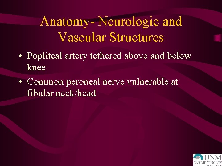 Anatomy- Neurologic and Vascular Structures • Popliteal artery tethered above and below knee •