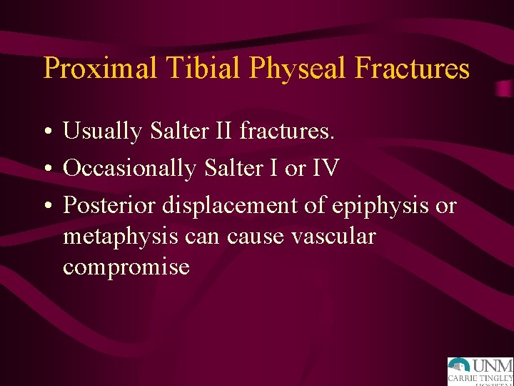 Proximal Tibial Physeal Fractures • Usually Salter II fractures. • Occasionally Salter I or