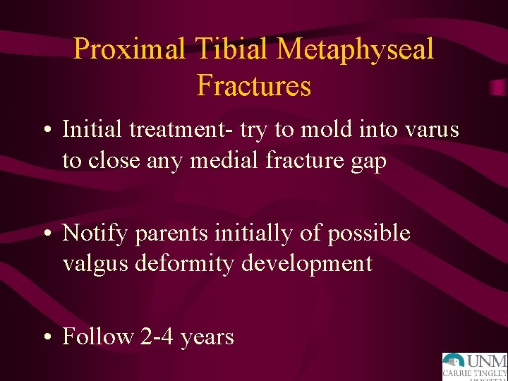 Proximal Tibial Metaphyseal Fractures • Initial treatment- try to mold into varus to close