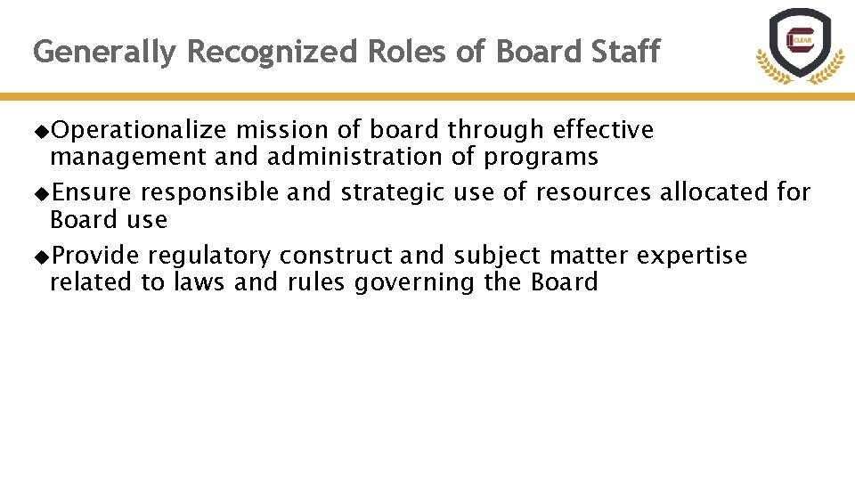 Generally Recognized Roles of Board Staff Operationalize mission of board through effective management and