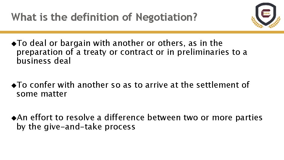 What is the definition of Negotiation? To deal or bargain with another or others,