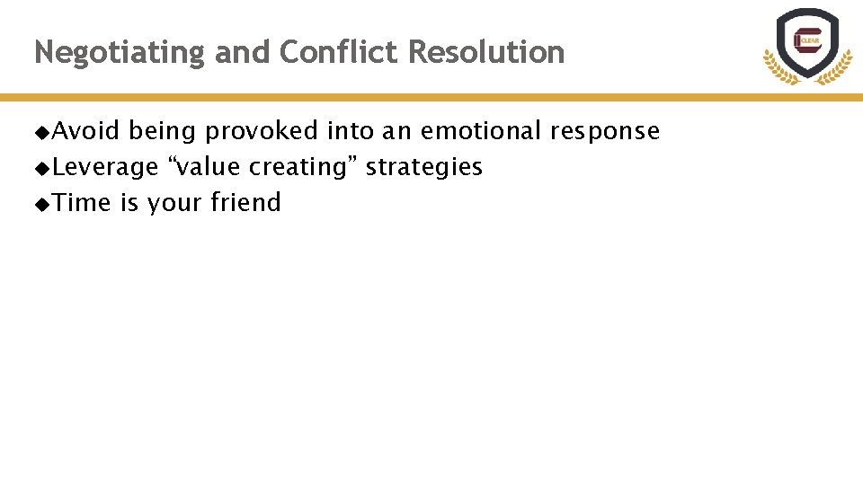 Negotiating and Conflict Resolution Avoid being provoked into an emotional response Leverage “value creating”