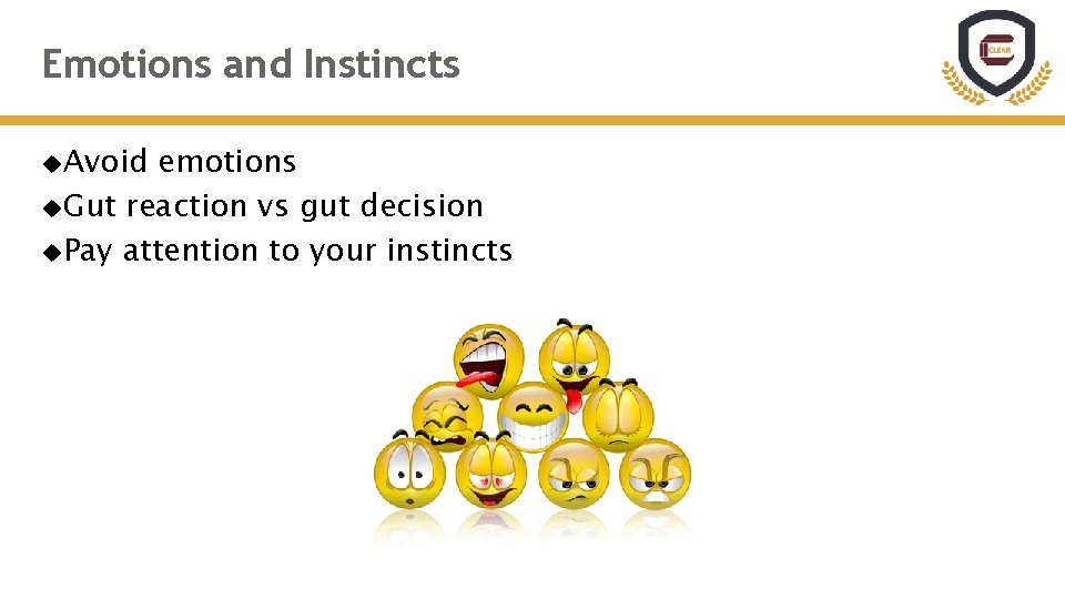 Emotions and Instincts Avoid emotions Gut reaction vs gut decision Pay attention to your