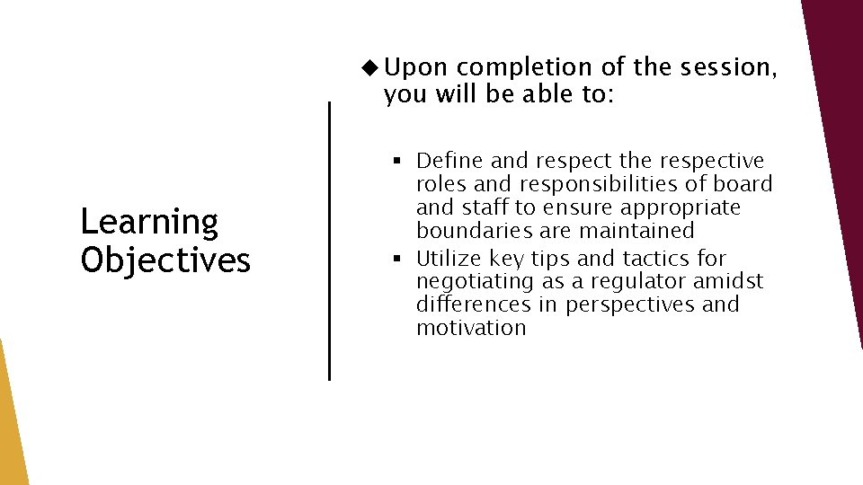  Upon completion of the session, you will be able to: Learning Objectives §