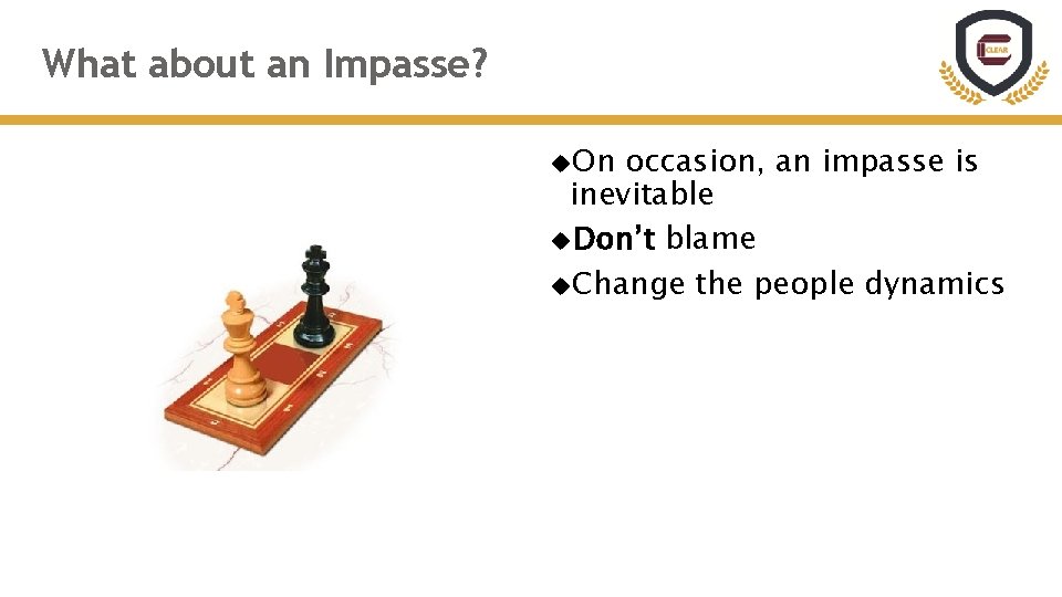What about an Impasse? On occasion, an impasse is inevitable Don’t blame Change the
