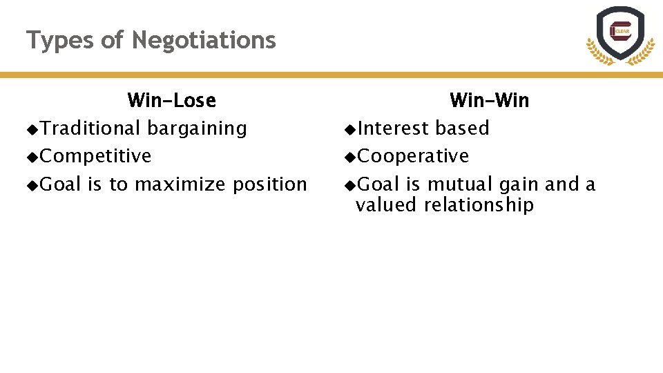 Types of Negotiations Win-Lose Traditional bargaining Competitive Goal is to maximize position Win-Win Interest