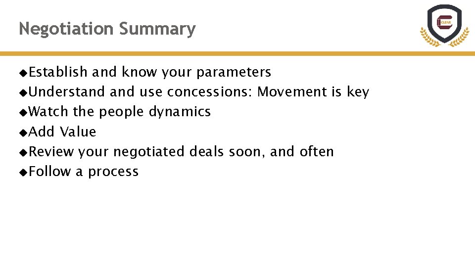 Negotiation Summary Establish and know your parameters Understand use concessions: Movement is key Watch