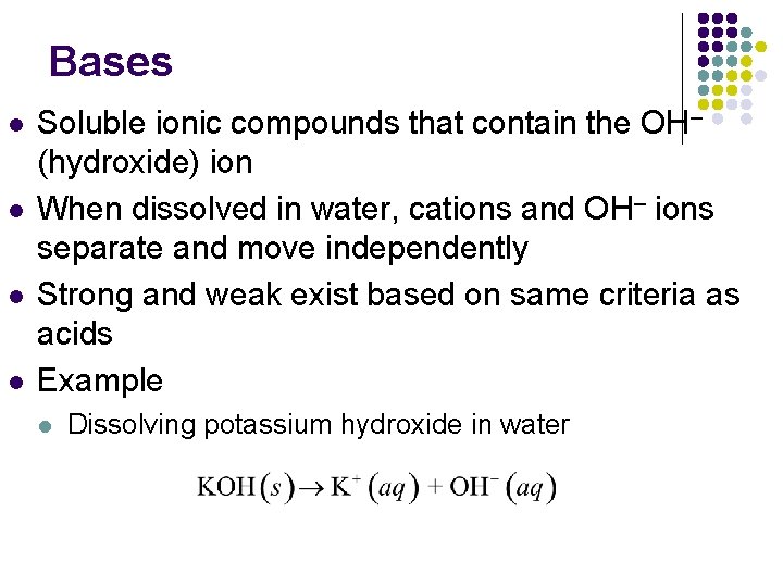 Bases l l Soluble ionic compounds that contain the OH– (hydroxide) ion When dissolved