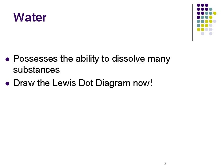 Water l l Possesses the ability to dissolve many substances Draw the Lewis Dot