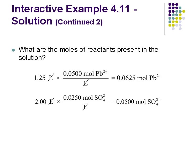 Interactive Example 4. 11 Solution (Continued 2) l What are the moles of reactants