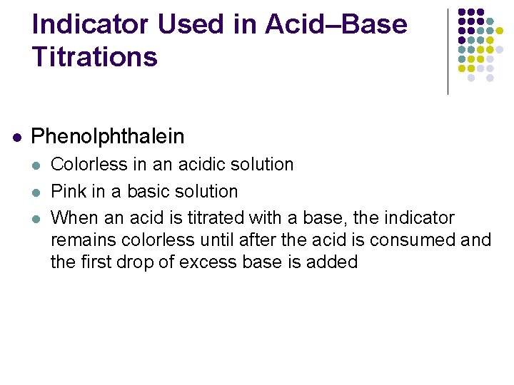 Indicator Used in Acid–Base Titrations l Phenolphthalein l l l Colorless in an acidic