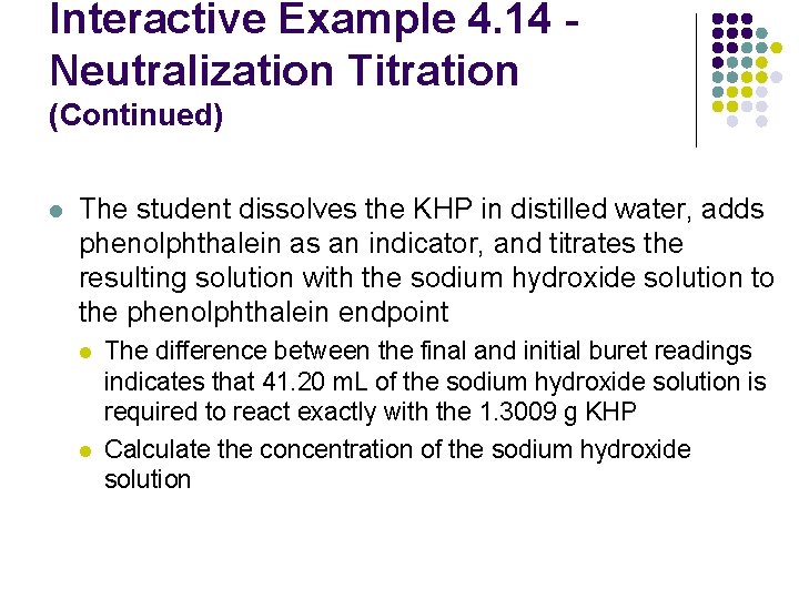 Interactive Example 4. 14 Neutralization Titration (Continued) l The student dissolves the KHP in