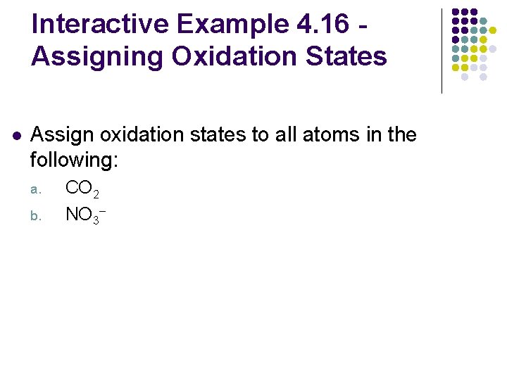 Interactive Example 4. 16 Assigning Oxidation States l Assign oxidation states to all atoms