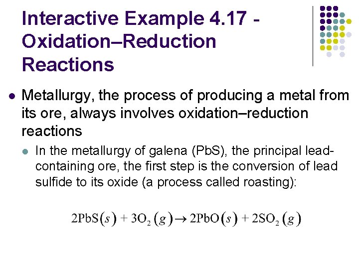 Interactive Example 4. 17 Oxidation–Reduction Reactions l Metallurgy, the process of producing a metal
