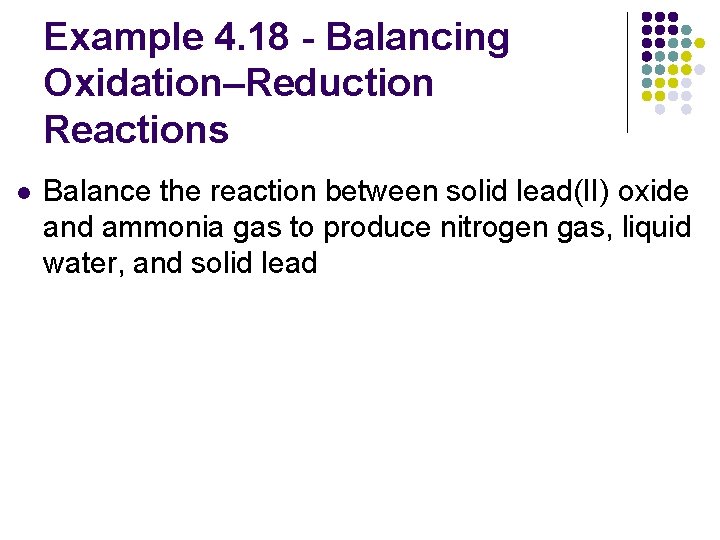 Example 4. 18 - Balancing Oxidation–Reduction Reactions l Balance the reaction between solid lead(II)