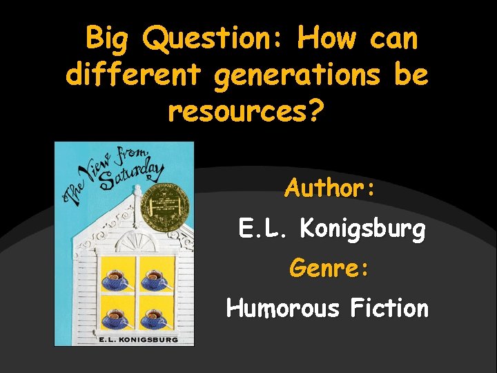 Big Question: How can different generations be resources? Author: E. L. Konigsburg Genre: Humorous