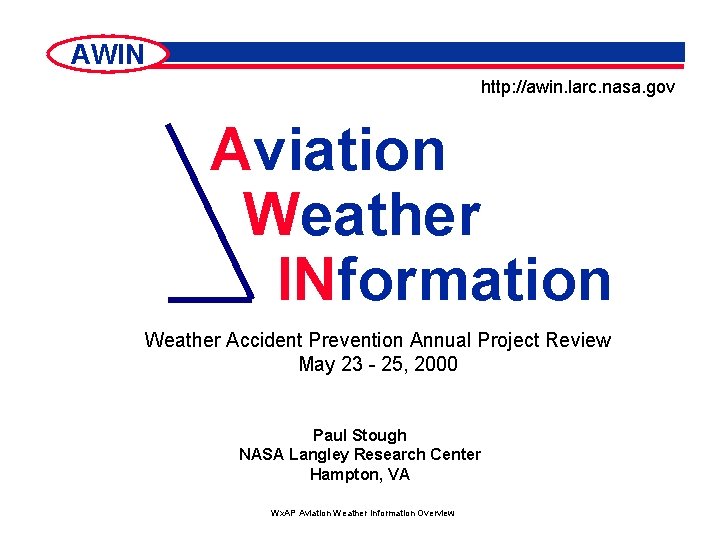 AWIN http: //awin. larc. nasa. gov Aviation Weather INformation Weather Accident Prevention Annual Project