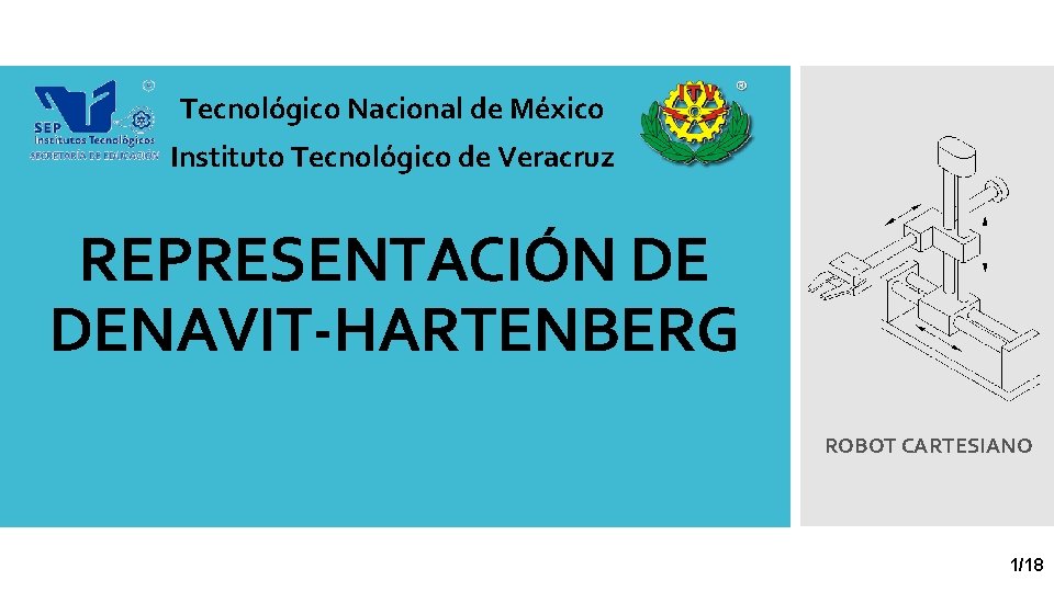 Tecnológico Nacional de México Instituto Tecnológico de Veracruz REPRESENTACIÓN DE DENAVIT-HARTENBERG ROBOT CARTESIANO 1/18