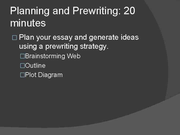 Planning and Prewriting: 20 minutes � Plan your essay and generate ideas using a