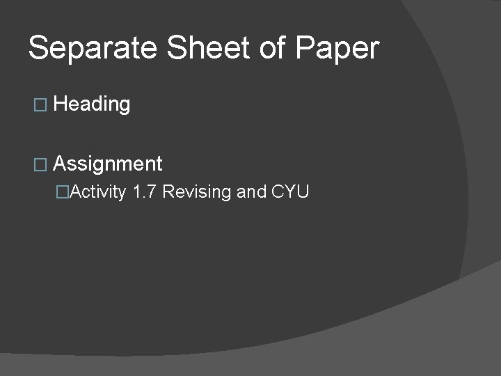 Separate Sheet of Paper � Heading � Assignment �Activity 1. 7 Revising and CYU