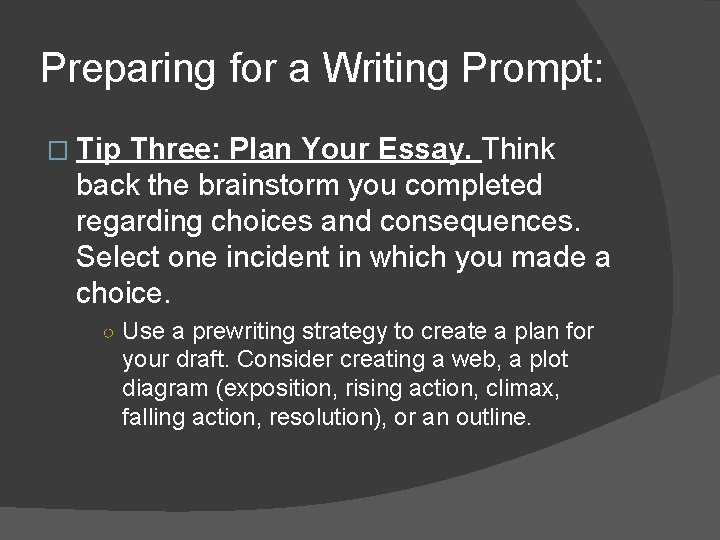Preparing for a Writing Prompt: � Tip Three: Plan Your Essay. Think back the