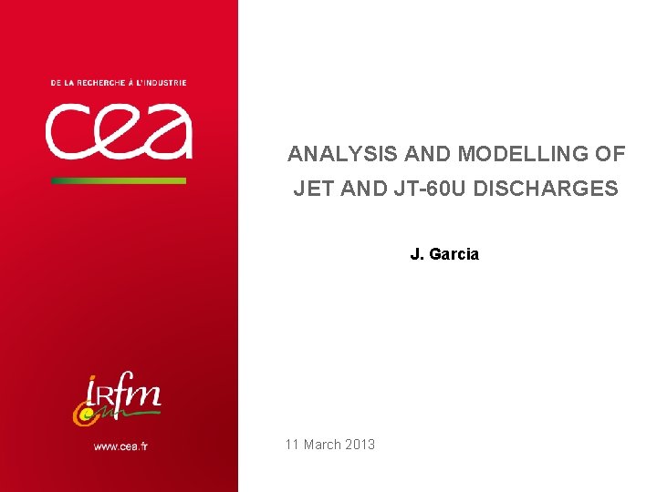 ANALYSIS AND MODELLING OF JET AND JT-60 U DISCHARGES J. Garcia 11 March 2013