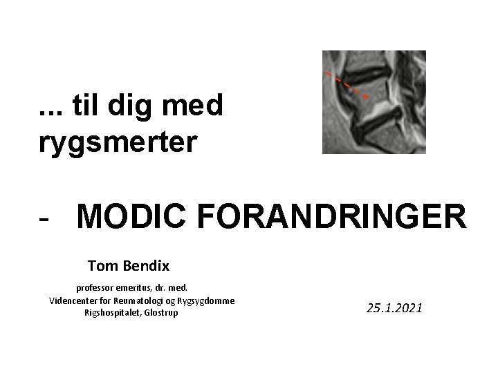 . . . til dig med rygsmerter - MODIC FORANDRINGER Tom Bendix professor emeritus,