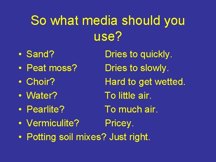 So what media should you use? • • Sand? Dries to quickly. Peat moss?
