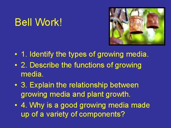 Bell Work! • 1. Identify the types of growing media. • 2. Describe the