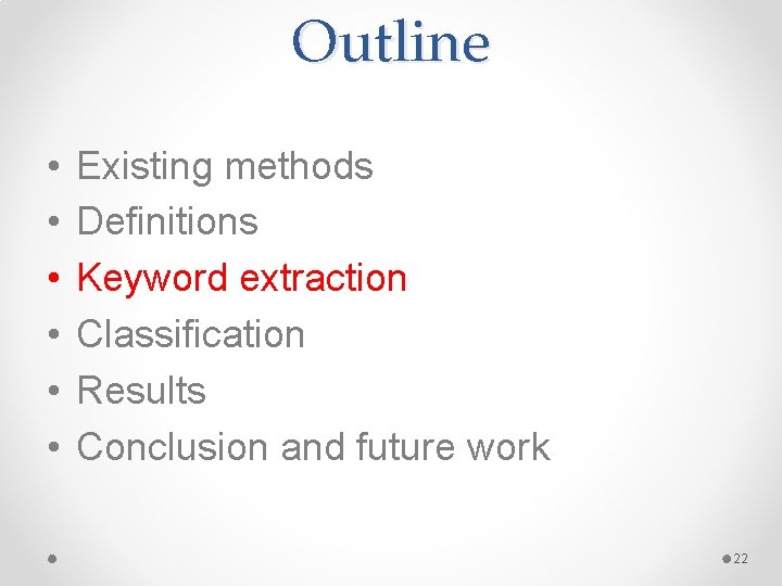 Outline • • • Existing methods Definitions Keyword extraction Classification Results Conclusion and future Outline • • • Existing methods Definitions Keyword extraction Classification Results Conclusion and future