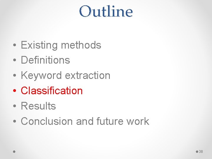 Outline • • • Existing methods Definitions Keyword extraction Classification Results Conclusion and future Outline • • • Existing methods Definitions Keyword extraction Classification Results Conclusion and future
