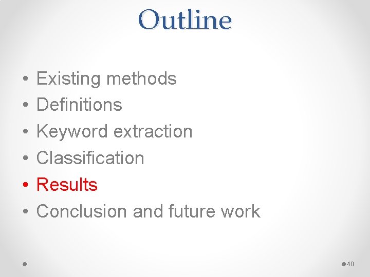 Outline • • • Existing methods Definitions Keyword extraction Classification Results Conclusion and future Outline • • • Existing methods Definitions Keyword extraction Classification Results Conclusion and future