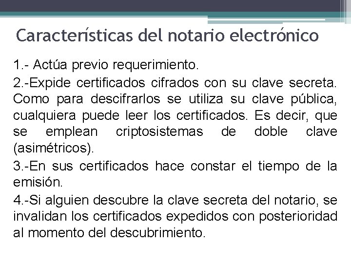 Características del notario electrónico 1. - Actúa previo requerimiento. 2. -Expide certificados cifrados con