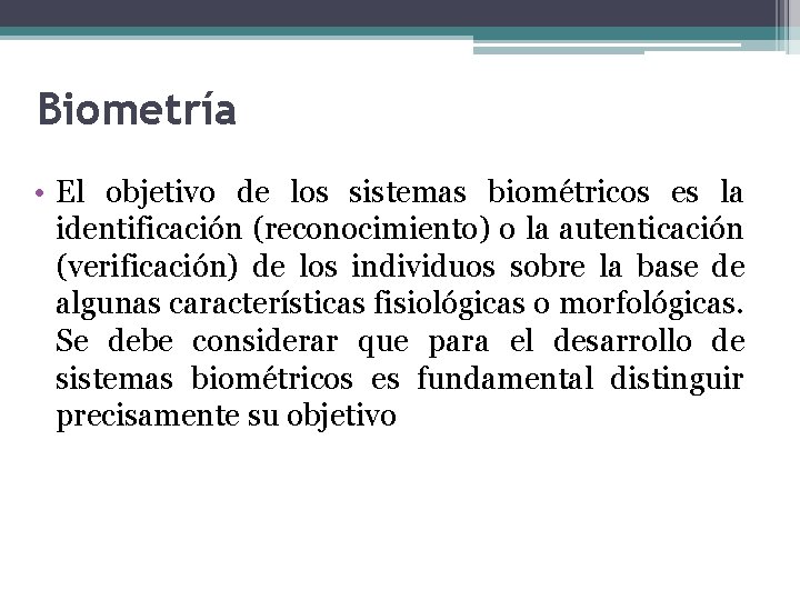 Biometría • El objetivo de los sistemas biométricos es la identificación (reconocimiento) o la