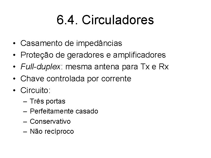 6. 4. Circuladores • • • Casamento de impedâncias Proteção de geradores e amplificadores
