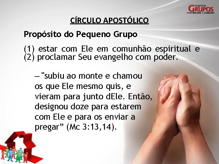 CÍRCULO APOSTÓLICO Propósito do Pequeno Grupo (1) estar com Ele em comunhão espiritual e