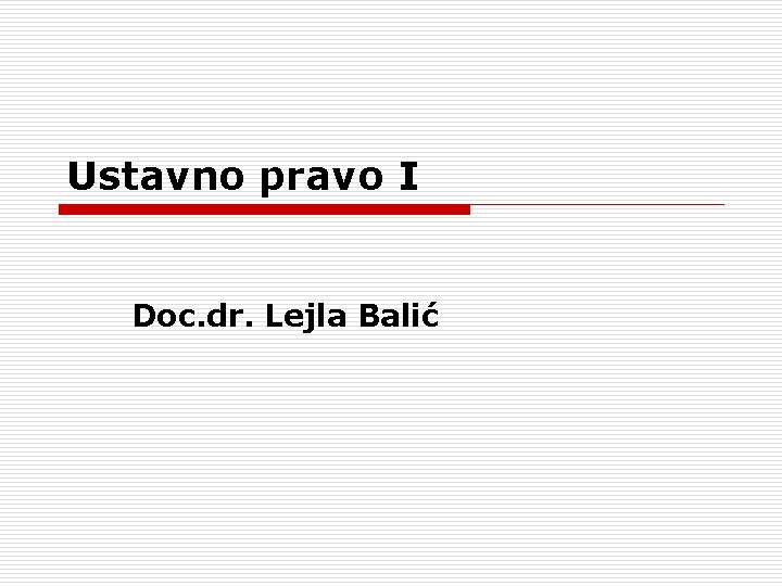 Ustavno pravo I Doc. dr. Lejla Balić 