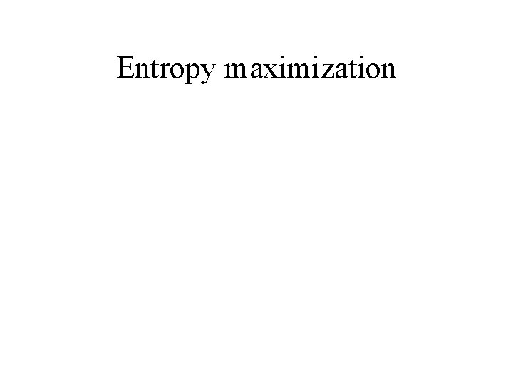 Entropy maximization 