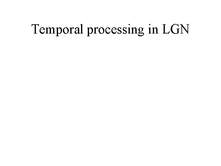 Temporal processing in LGN 