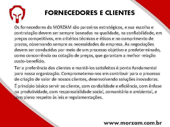 FORNECEDORES E CLIENTES Os fornecedores da MORZAM são parceiros estratégicos, e sua escolha e