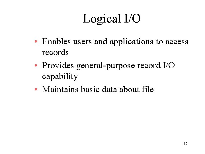 Logical I/O • Enables users and applications to access records • Provides general-purpose record