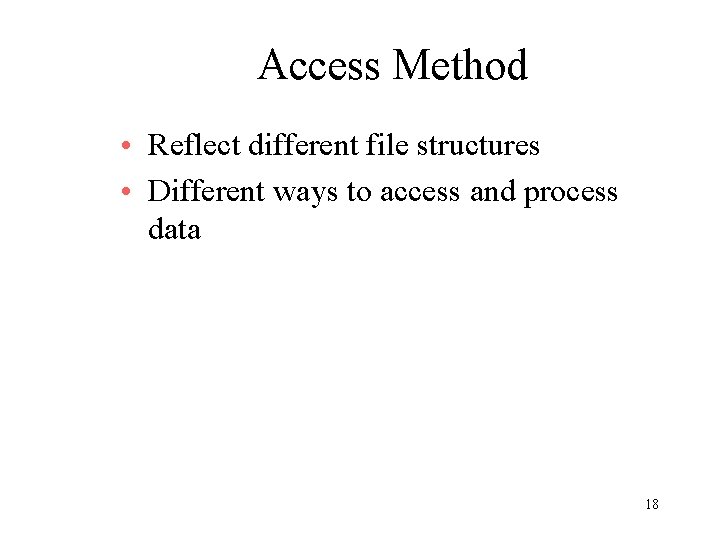 Access Method • Reflect different file structures • Different ways to access and process