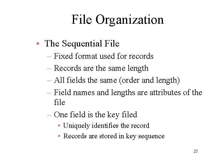 File Organization • The Sequential File – Fixed format used for records – Records